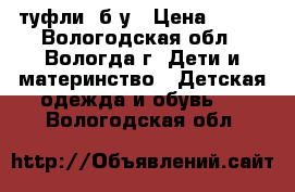 туфли  б/у › Цена ­ 450 - Вологодская обл., Вологда г. Дети и материнство » Детская одежда и обувь   . Вологодская обл.